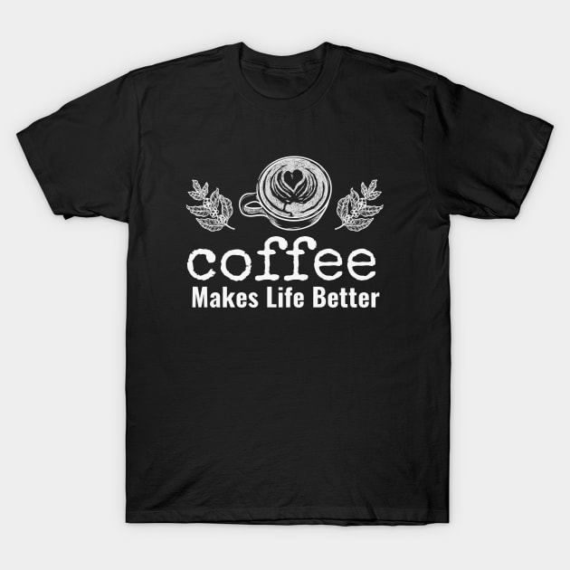 Coffee Makes Life Better T-Shirt by NatureGlow